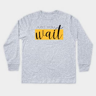 Just You Wait Kids Long Sleeve T-Shirt